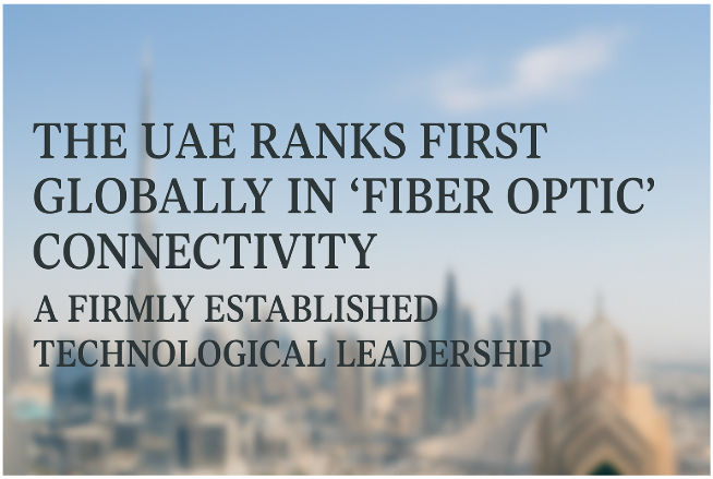 The UAE Ranks First Globally in 'Fiber Optic' Connectivity… A Firmly Established Technological Leadership